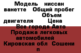  › Модель ­ ниссан-ванетте › Общий пробег ­ 120 000 › Объем двигателя ­ 2 › Цена ­ 2 000 - Все города Авто » Продажа легковых автомобилей   . Кировская обл.,Сошени п.